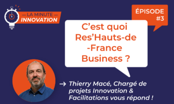 La Minute Innovation – Episode 003 | C’est quoi Res’Hauts-de-France Business ?