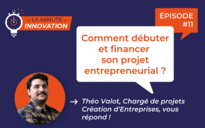 La Minute Innovation – Comment débuter et financer son projet entrepreneurial ?